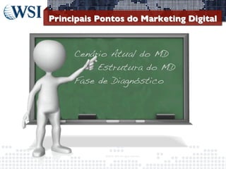Principais Pontos do Marketing Digital	


Cenário Atual do MD!
Estrutura do MD!
Fase de Diagnóstico!
!

!

©2013	
  	
  WSI.	
  All	
  rights	
  reserved.	
  

	


 