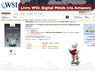 Livro WSI: Digital Minds (via Amazon)	


©2013	
  	
  WSI.	
  All	
  rights	
  reserved.	
  

	


 