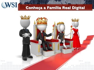 Conheça a Família Real Digital	


©2013	
  	
  WSI.	
  All	
  rights	
  reserved.	
  

	


 