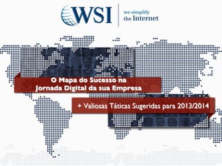 O Mapa do Sucesso na 
Jornada Digital da sua Empresa	


+ Valiosas Táticas Sugeridas para 2013/2014	


 