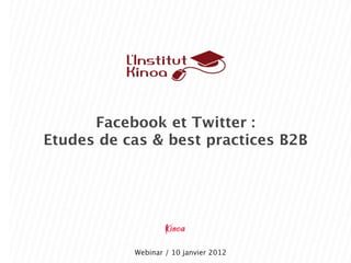 Facebook et Twitter :
Etudes de cas & best practices B2B




           Webinar / 10 janvier 2012
 