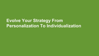 © 2016 Forrester Research, Inc. Reproduction Prohibited 19
Evolve Your Strategy From
Personalization To Individualization
 