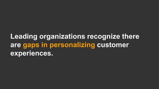 © 2016 Forrester Research, Inc. Reproduction Prohibited 20
Leading organizations recognize there
are gaps in personalizing customer
experiences.
 