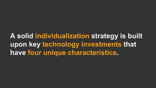 © 2016 Forrester Research, Inc. Reproduction Prohibited 25
A solid individualization strategy is built
upon key technology investments that
have four unique characteristics.
 