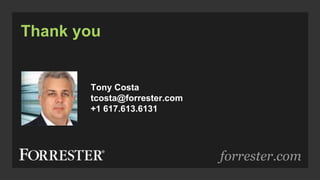 forrester.com
Thank you
Tony Costa
tcosta@forrester.com
+1 617.613.6131
 