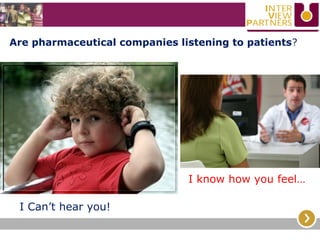 Are pharmaceutical companies listening to patients?
I Can’t hear you!
I know how you feel…
 
