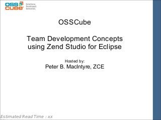 OSSCube
 
Team Development Concepts
using Zend Studio for Eclipse
Hosted by:

Peter B. MacIntyre, ZCE

Estimated Read Time : xx

 