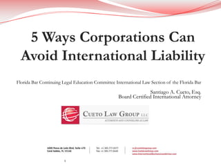 Florida Bar Continuing Legal Education Committee International Law Section of the Florida Bar

                                                                  Santiago A. Cueto, Esq.
                                                   Board Certified International Attorney




                        1                                                                       1
 