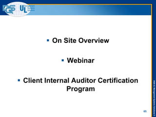 DQS-ULManagementSystemsSolutions©
65
 On Site Overview
 Webinar
 Client Internal Auditor Certification
Program
 