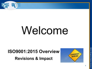 DQS-ULManagementSystemsSolutions©
1
ISO9001:2015 Overview
Welcome
Revisions & Impact
 