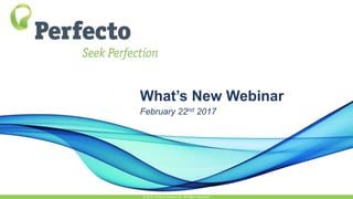 What’s New Webinar
February 22nd 2017
© 2015, Perfecto Mobile Ltd. All Rights Reserved.
 