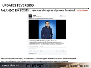 UPDATES FEVEREIRO
FALANDO EM POSTS… recentes alterações algorítmo Facebook valorizam

http://newsroom.fb.com/News/787/News-Feed-FYI-What-Happens-When-You-See-More-Updates-from-Friends
https://www.facebook.com/business/news/What-Increased-Content-Sharing-Means-for-Businesses

 