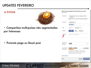 UPDATES FEVEREIRO
A EVITAR:

Campanhas multi-países não segmentadas
por Interesses
•

•

Promote page ou Boost post

 