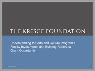 Understanding the Arts and Culture Program’s
   Facility Investments and Building Reserves
   Grant Opportunity



October 2011
 