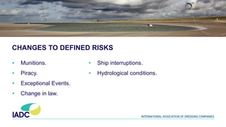 CHANGES TO DEFINED RISKS
• Munitions.
• Piracy.
• Exceptional Events.
• Change in law.
• Ship interruptions.
• Hydrological conditions.
 