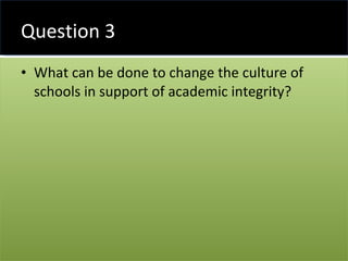 Question 3 What can be done to change the culture of schools in support of academic integrity? 