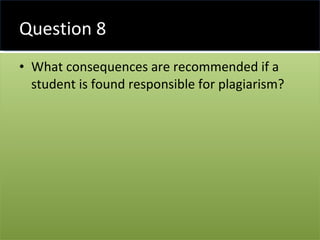 Question 8 What consequences are recommended if a student is found responsible for plagiarism? 