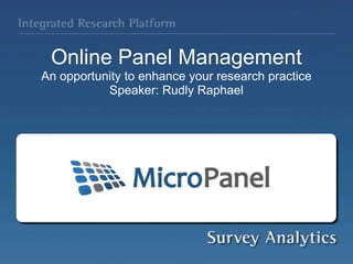 Online Panel Management An opportunity to enhance your research practice Speaker: Rudly Raphael 