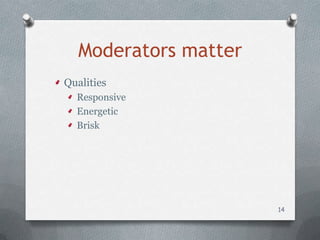 Moderators matter
Qualities
  Responsive
  Energetic
  Brisk




                       14
 