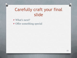 Carefully craft your final
          slide
What’s next?
Offer something special




                             23
 
