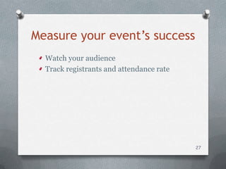 Measure your event’s success
  Watch your audience
  Track registrants and attendance rate




                                          27
 