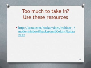 Too much to take in?
  Use these resources
http://issuu.com/hocker/docs/webinar_?
mode=window&backgroundColor=%2322
2222




                                         29
 