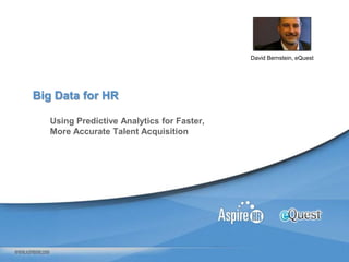 David Bernstein, eQuest




Big Data for HR

   Using Predictive Analytics for Faster,
   More Accurate Talent Acquisition
 