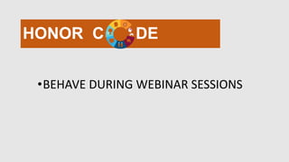 HONOR C DE
•BEHAVE DURING WEBINAR SESSIONS
 