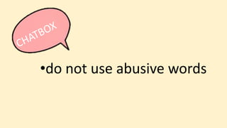 •do not use abusive words
 
