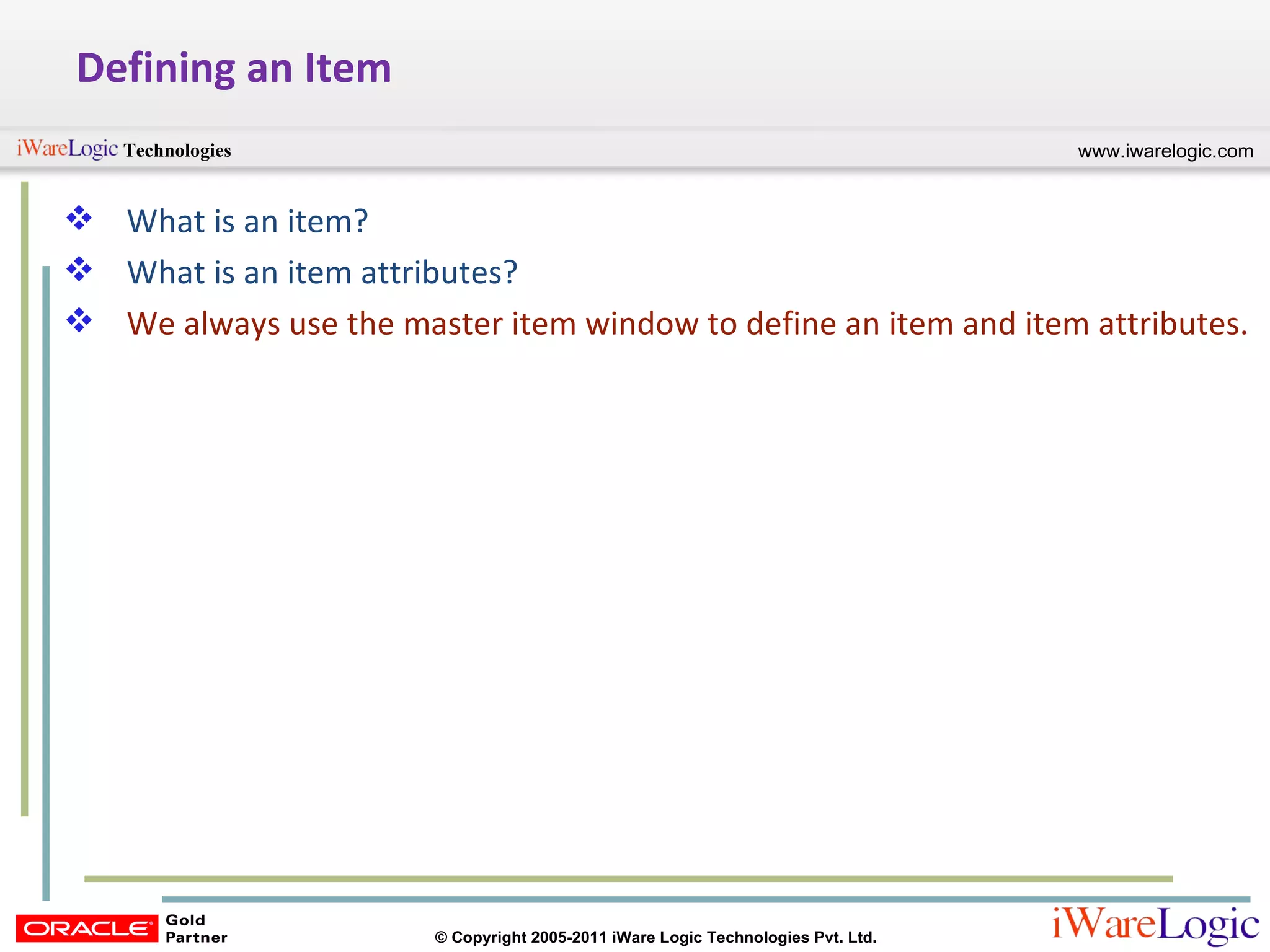 Defining an Item What is an item? What is an item attributes? We always use the master item window to define an item and item attributes.   