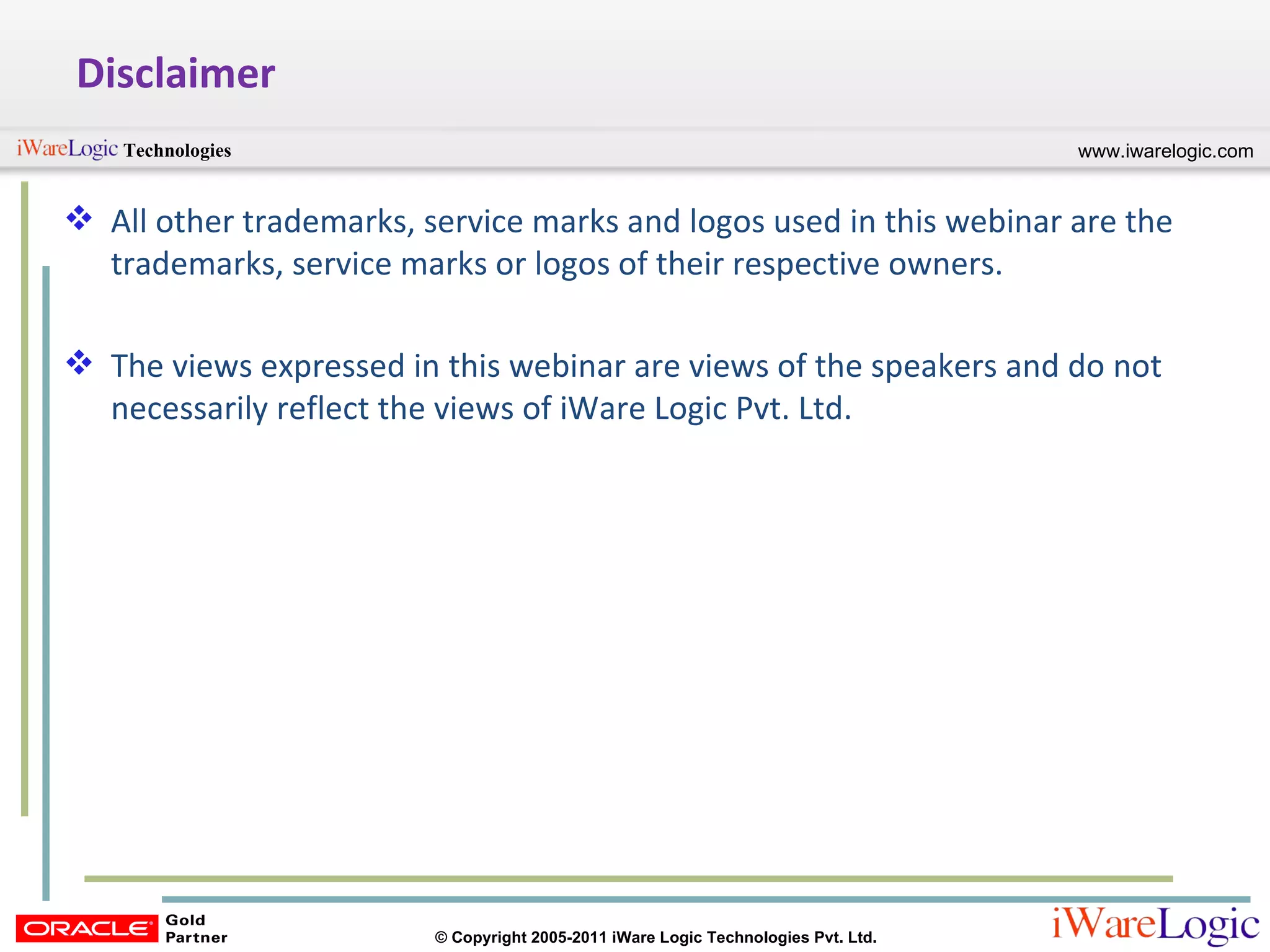 Disclaimer   All other trademarks, service marks and logos used in this webinar are the trademarks, service marks or logos of their respective owners. The views expressed in this webinar are views of the speakers and do not necessarily reflect the views of iWare Logic Pvt. Ltd. 