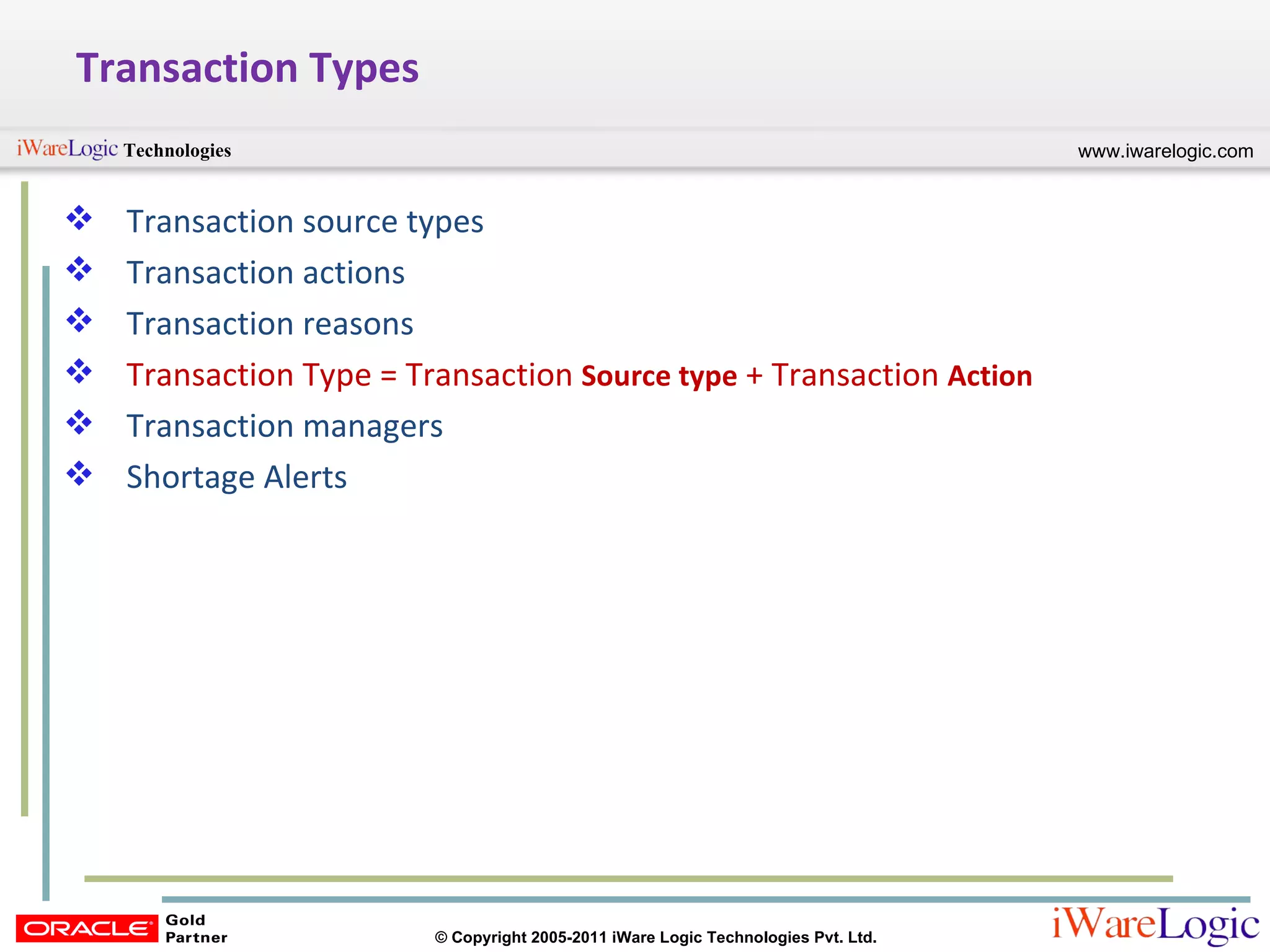 Transaction Types Transaction source types Transaction actions Transaction reasons Transaction Type = Transaction  Source type  + Transaction  Action Transaction managers Shortage Alerts 