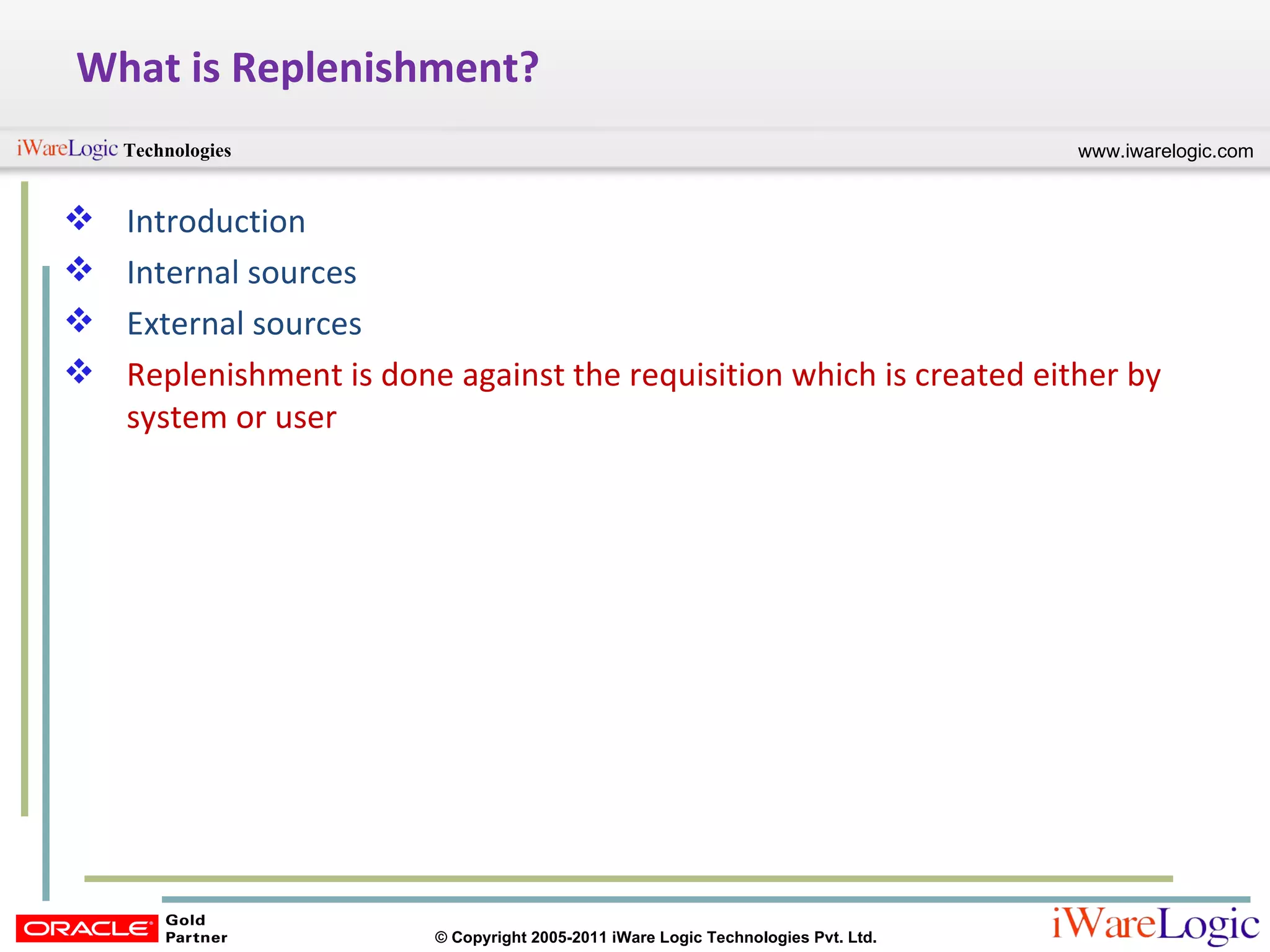 What is Replenishment? Introduction Internal sources External sources Replenishment is done against the requisition which is created either by system or user 