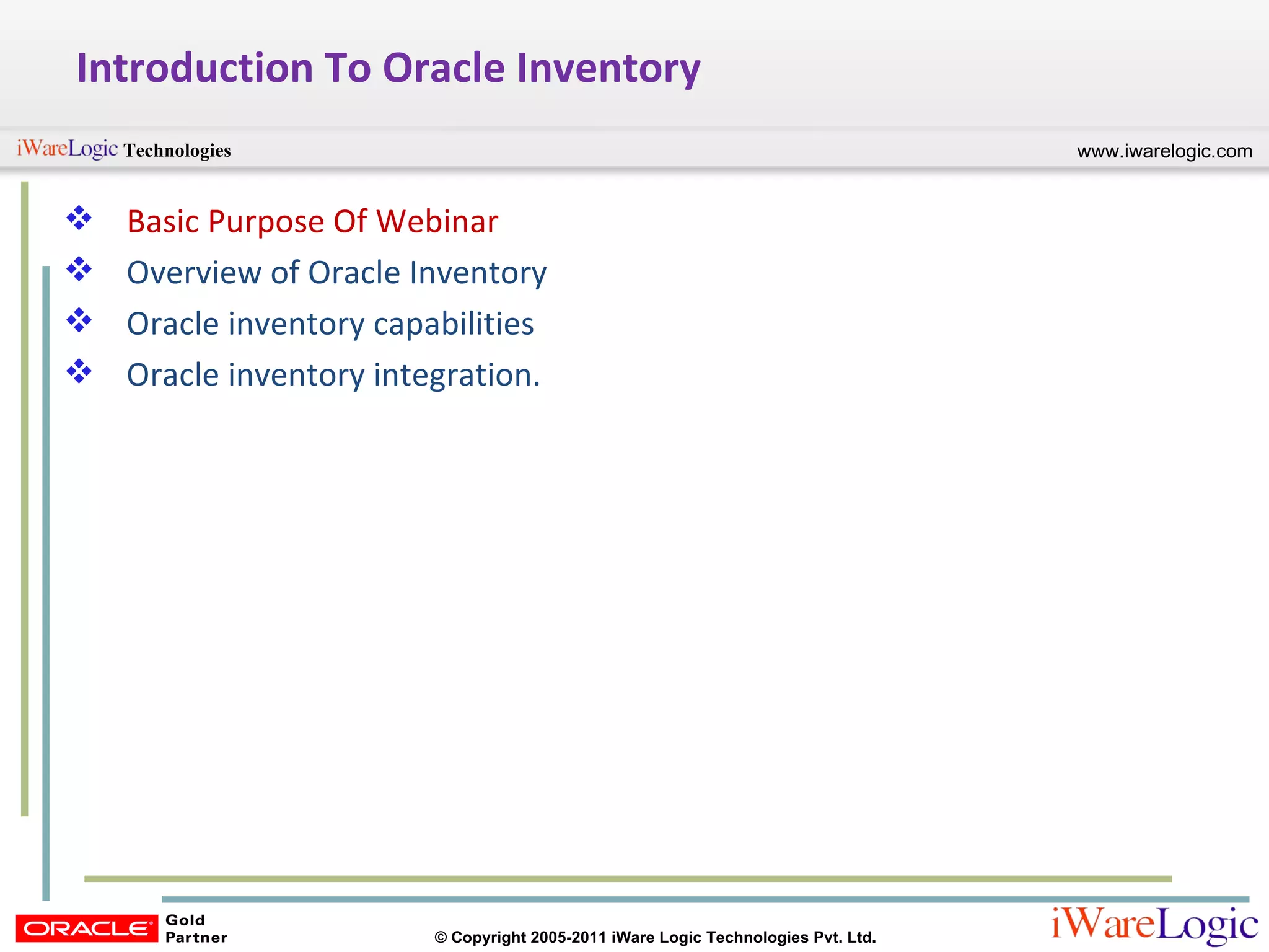 Introduction To Oracle Inventory Basic Purpose Of Webinar Overview of Oracle Inventory Oracle inventory capabilities Oracle inventory integration.  