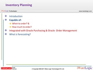 Inventory Planning Introduction Capable of: When to order? &  How much to order? Integrated with Oracle Purchasing & Oracle  Order Management What is forecasting? 