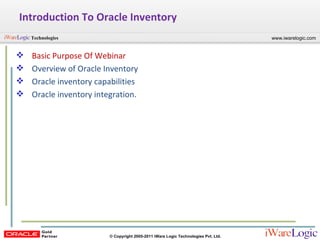 Introduction To Oracle Inventory Basic Purpose Of Webinar Overview of Oracle Inventory Oracle inventory capabilities Oracle inventory integration.  