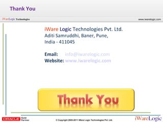 Thank You iWare   Logic   Technologies Pvt. Ltd.  Aditi Samruddhi, Baner, Pune,  India - 411045  Email:   [email_address] Website:  www.iwarelogic.com 