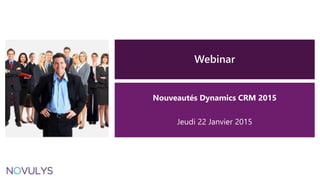 Webinar
Nouveautés Dynamics CRM 2015
Jeudi 22 Janvier 2015
 