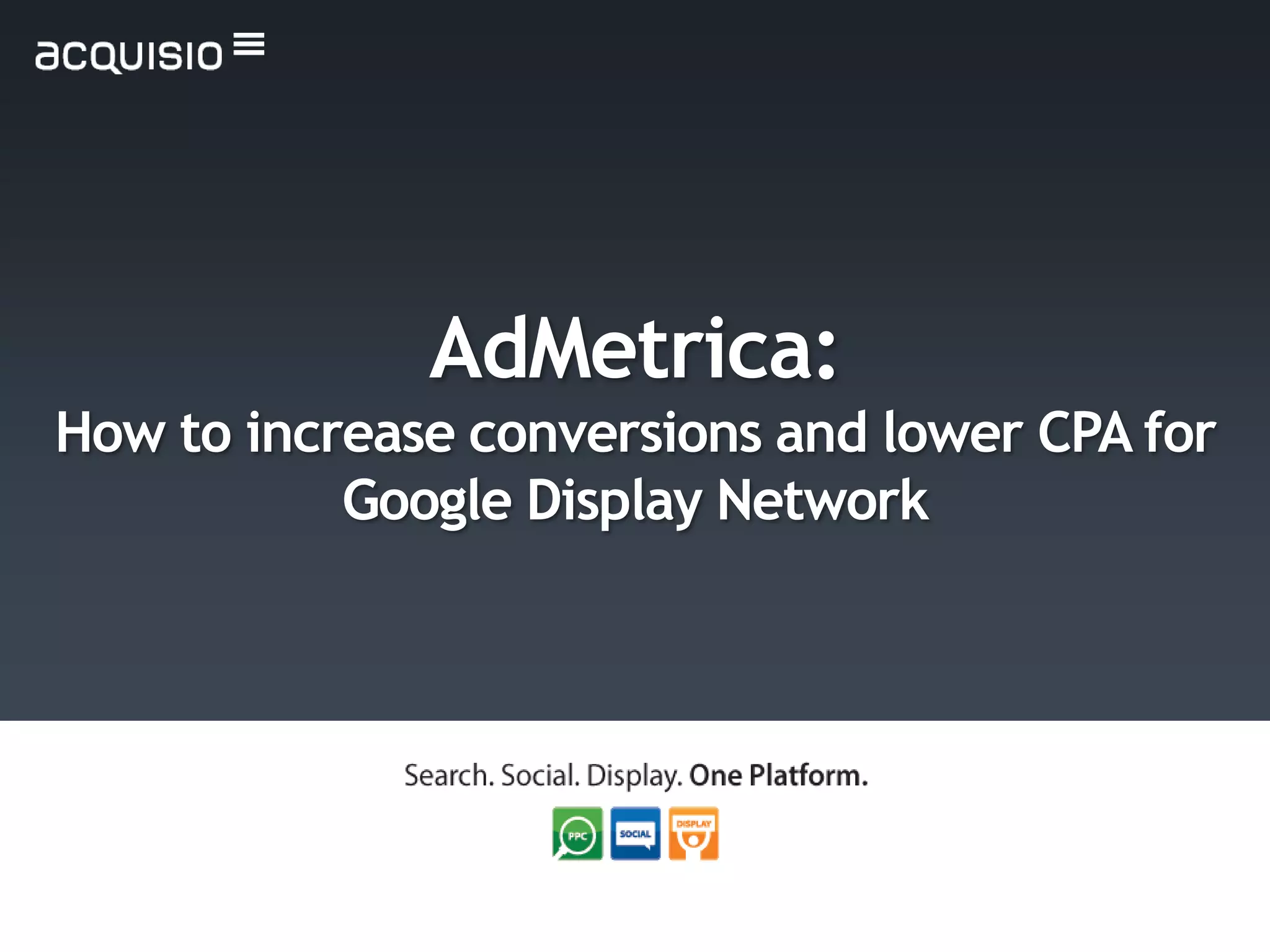 AdMetrica:
How to increase conversions and lower CPA for
           Google Display Network
 