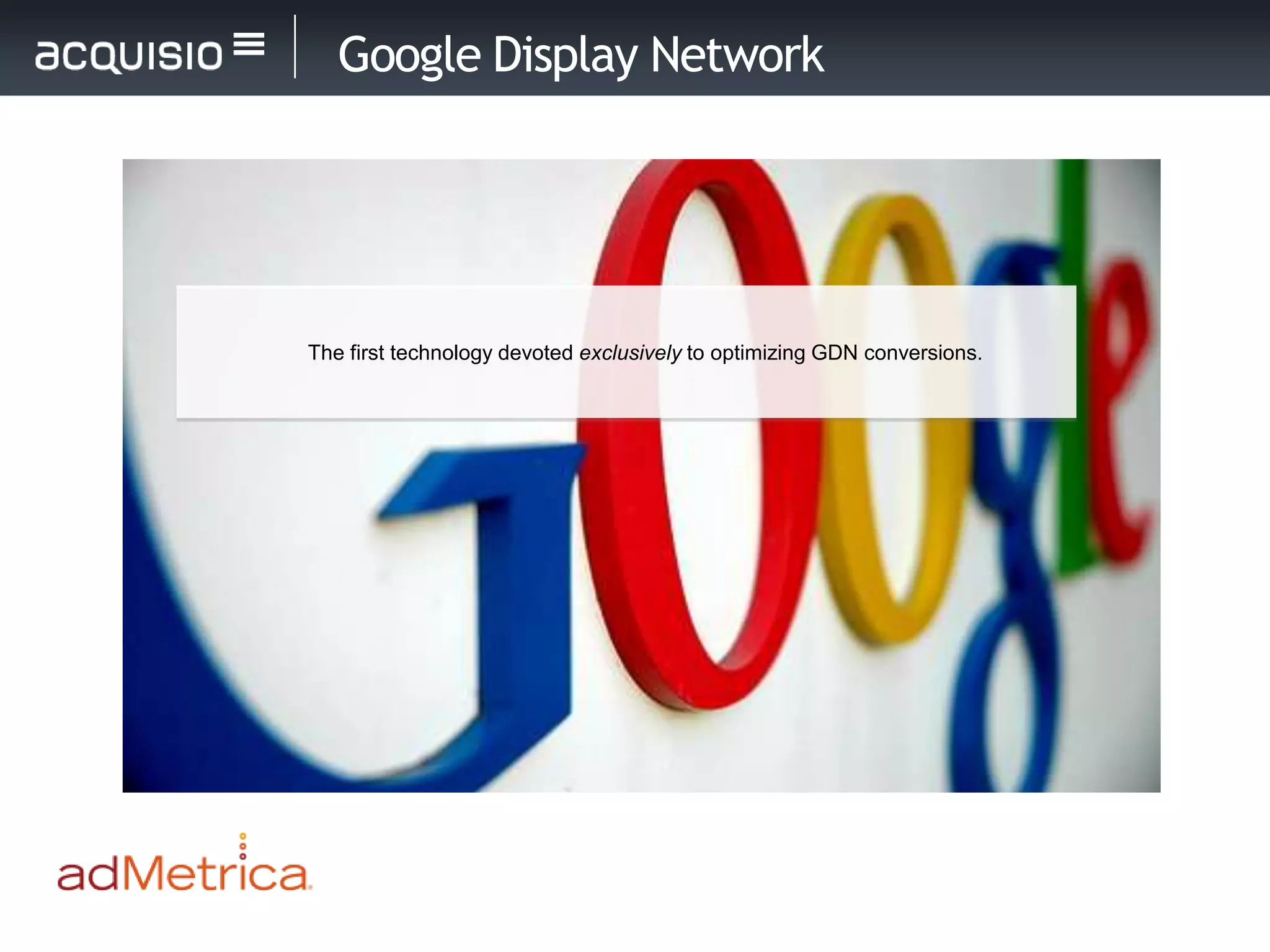 Google Display Network




The first technology devoted exclusively to optimizing GDN conversions.
 