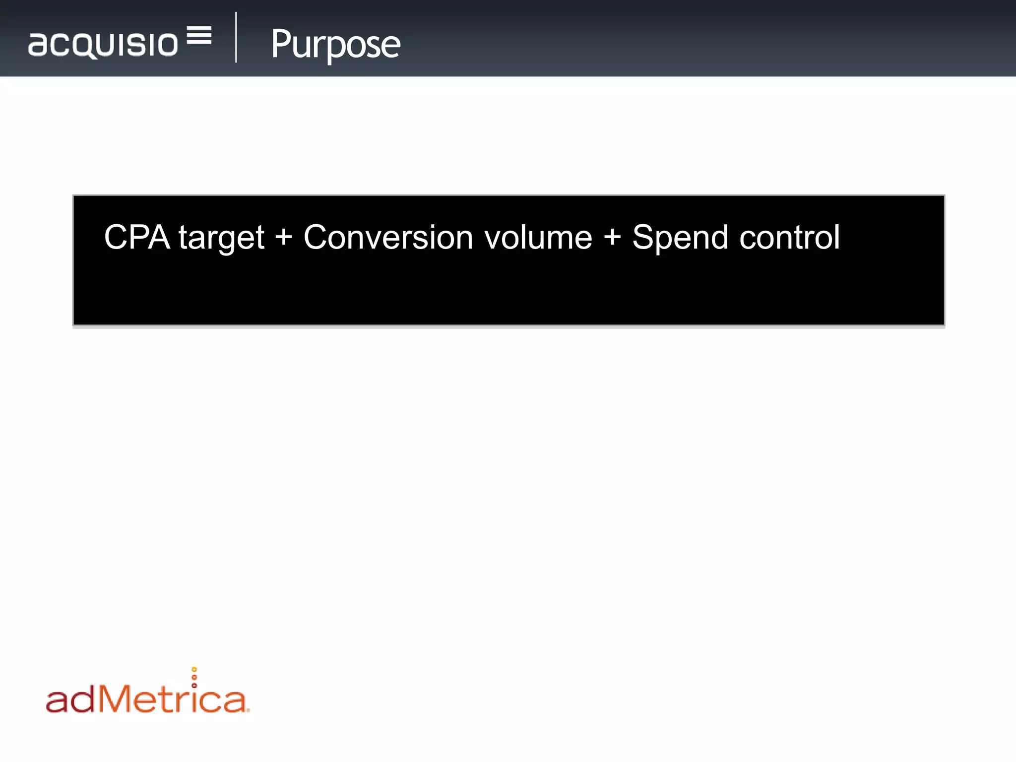 Purpose



• CPA target + Conversion volume + Spend control
 
