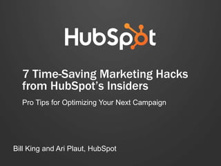 7 Time-Saving Marketing Hacks
from HubSpot’s Insiders
Pro Tips for Optimizing Your Next Campaign
Bill King and Ari Plaut, HubSpot
 