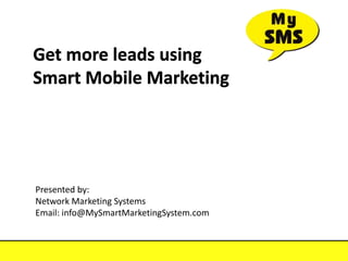 Presented by:
Network Marketing Systems
Email: info@MySmartMarketingSystem.com
 