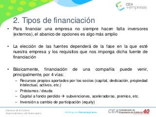 Fomento de la Cultura
Emprendedora y del Autoempleo Participa en #masempresas
2. Tipos de financiación
• Para financiar un...