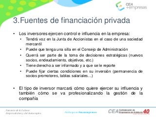 Fomento de la Cultura
Emprendedora y del Autoempleo Participa en #masempresas
3.Fuentes de financiación privada
• Los inve...