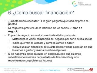 Fomento de la Cultura
Emprendedora y del Autoempleo Participa en #masempresas
6.¿Cómo buscar financiación?
• ¿Cuánto diner...