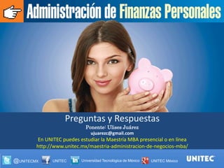 @UNITECMX UNITEC Universidad Tecnológica de México UNITEC México
Preguntas y Respuestas
Ponente: Ulises Juárez
ujuarezc@gmail.com
En UNITEC puedes estudiar la Maestría MBA presencial o en línea
http://www.unitec.mx/maestria-administracion-de-negocios-mba/
 