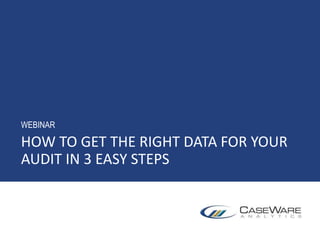 HOW TO GET THE RIGHT DATA FOR YOUR
AUDIT IN 3 EASY STEPS
WEBINAR
 