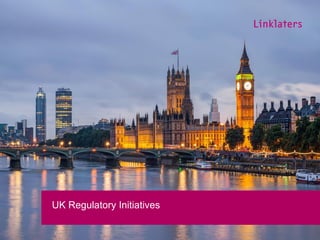 UK Regulatory Initiatives
 