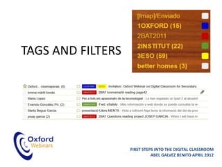 TAGS AND FILTERS




                   FIRST STEPS INTO THE DIGITAL CLASSROOM
                             ABEL GALVEZ BENITO APRIL 2012
 